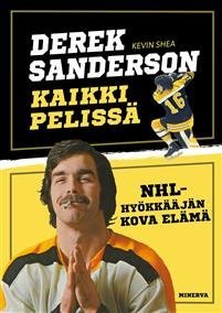 Derek Sanderson - Kaikki pelissä - NHL-hyökkääjän kova elämä