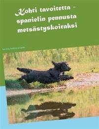 Kohti tavoitetta - spanielin pennusta metsästyskoiraksi