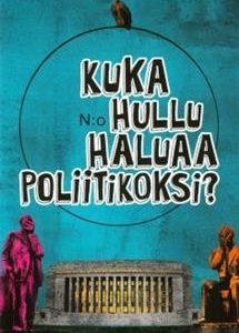 Kuka hullu haluaa poliitikoksi?