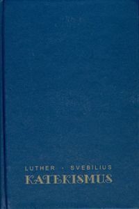 Martti Lutherin vähäkatekismus ja piispa Olaus Svebiliuksen selitys