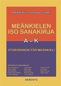 Meänkielen iso sanakirja = : Storordbok för meänkieli : meänkieli - svenska - suomi A-K