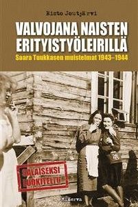 Valvojana naisten erityistyöleirillä - Saara Tuukkasen muistelmat 1941-1944