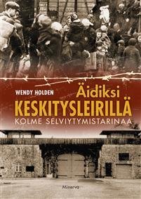 Äidksi keskitysleirillä - Kolme selviytymistarinaa